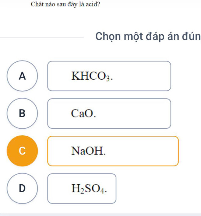 Chât nào sau đây là acid?
Chọn một đáp án đún
A KHCO₃.
B CaO.
C NaOH.
D
H_2SO_4.