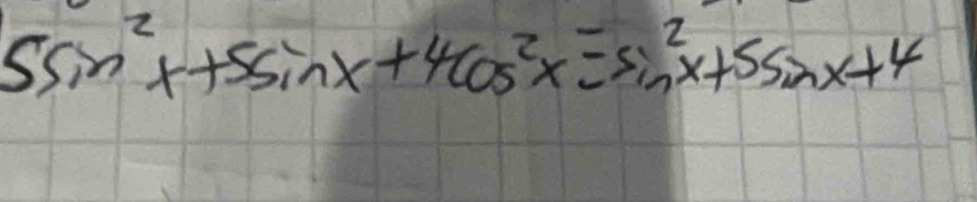 5sin^2x+5sin x+4cos^2x=sin^2x+5sin x+4