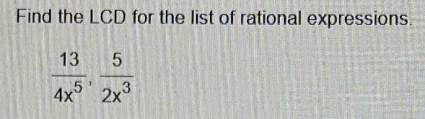 Find the LCD for the list of rational expressions.
 13/4x^5 ,  5/2x^3 