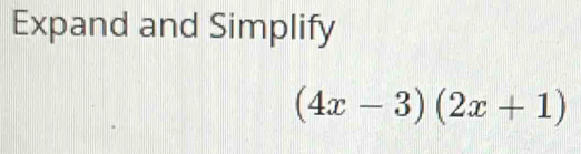 Expand and Simplify
(4x-3)(2x+1)