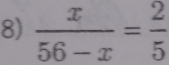  x/56-x = 2/5 