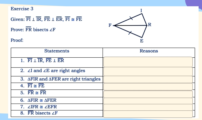 Given: overline FI⊥ overline IR,overline FE⊥ overline ER,overline FI≌ overline FE
Prove: overline FR bisects ∠ F
Proof: