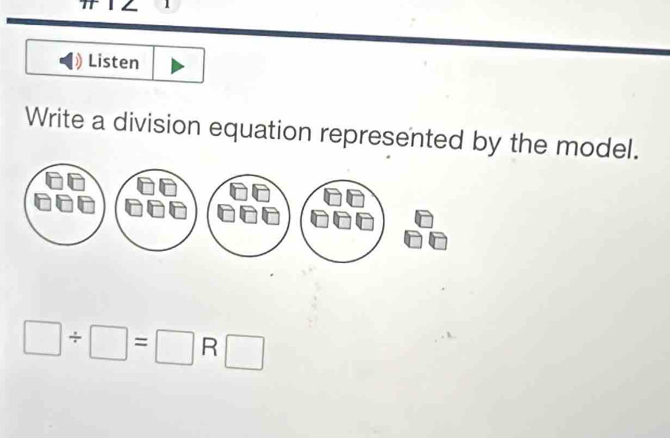 Listen 
Write a division equation represented by the model.
□ / □ =□ R[ □