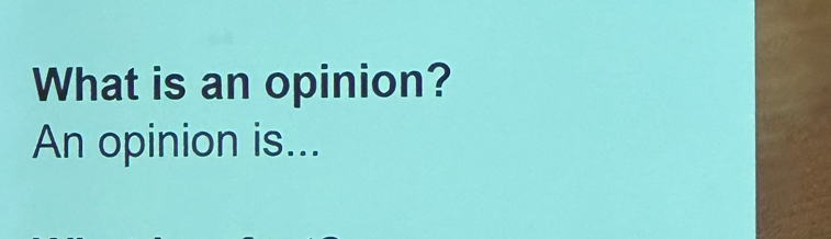 What is an opinion? 
An opinion is...