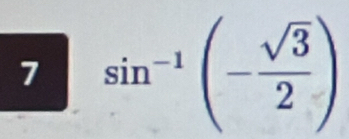 7 sin^(-1)(- sqrt(3)/2 )