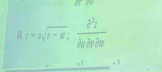 or
68. z=usqrt(v-w);  partial^3z/partial upartial vaw 
n3. n 3