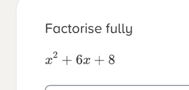 Factorise fully
x^2+6x+8