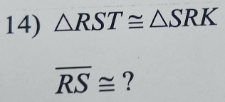 △ RST≌ △ SRK
overline RS≌ ?