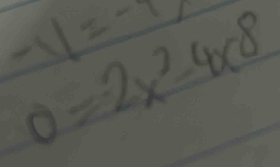 -11=-7
0=2x^2-4x8