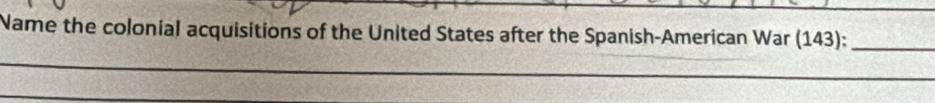 Name the colonial acquisitions of the United States after the Spanish-American War (143):_ 
_