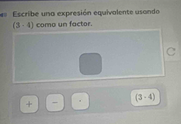 Escribe una expresión equivalente usando
(3· 4) como un factor.
(3· 4)
+ _