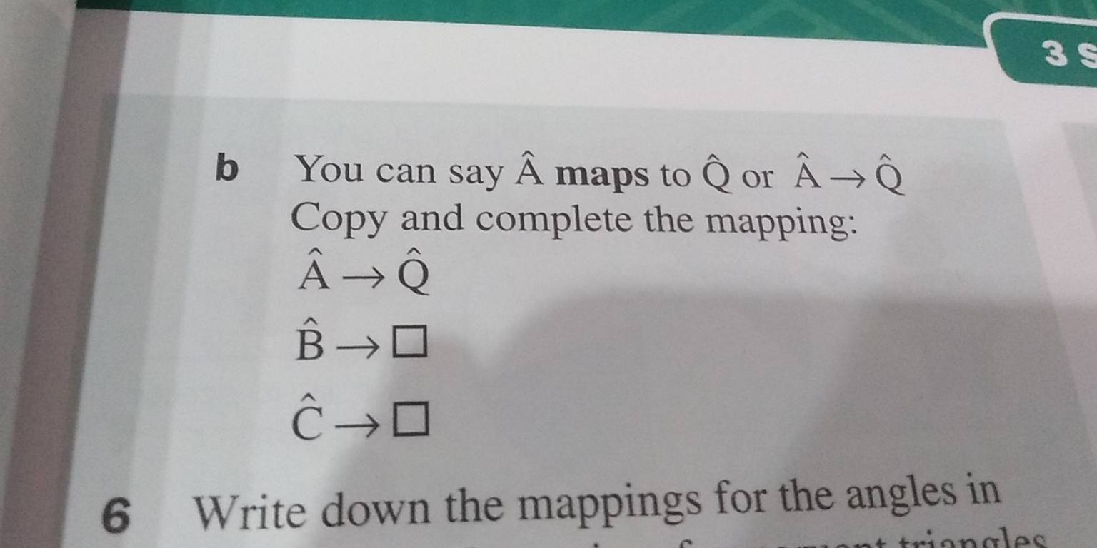 3 § 
b You can say hat A maps to widehat Q or hat Ato hat Q
Copy and complete the mapping:
hat Ato hat Q
hat Bto □
hat Cto □
6 Write down the mappings for the angles in