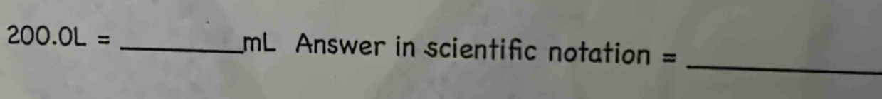 200.0L= _ mL Answer in scientific notation =