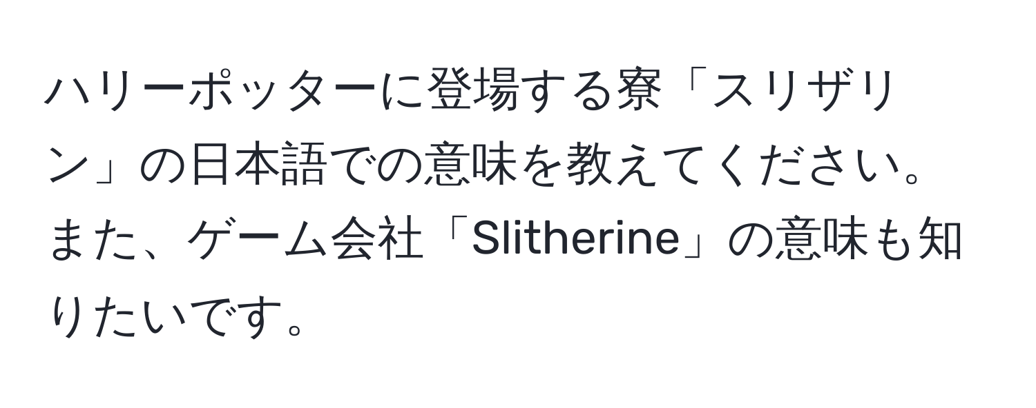 ハリーポッターに登場する寮「スリザリン」の日本語での意味を教えてください。また、ゲーム会社「Slitherine」の意味も知りたいです。