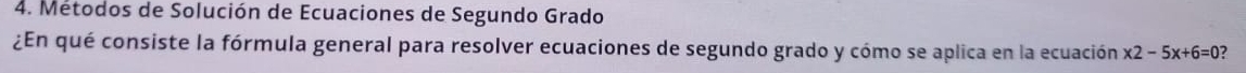 Métodos de Solución de Ecuaciones de Segundo Grado 
¿En qué consiste la fórmula general para resolver ecuaciones de segundo grado y cómo se aplica en la ecuación x2-5x+6=0 7