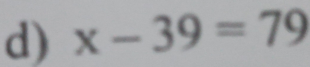 x-39=79