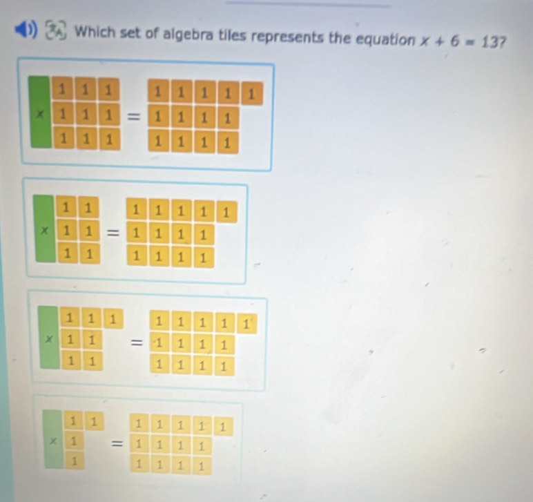 Which set of algebra tiles represents the equation x+6=13 7
1 1
1
* frac  1/1  1/1 frac  1/1  1/1  1/1 =frac  1/1  1/1  1/1  1/1  1/1  1
* frac  1/1  1/1  1/1 =frac  1/1  1/1  1/1  1/1  1/1  1/1  1/1 
* frac  1/1  1/1  1/1  1/1  1/1 =frac  1/1  1/1  1/1  1/1  1/1 