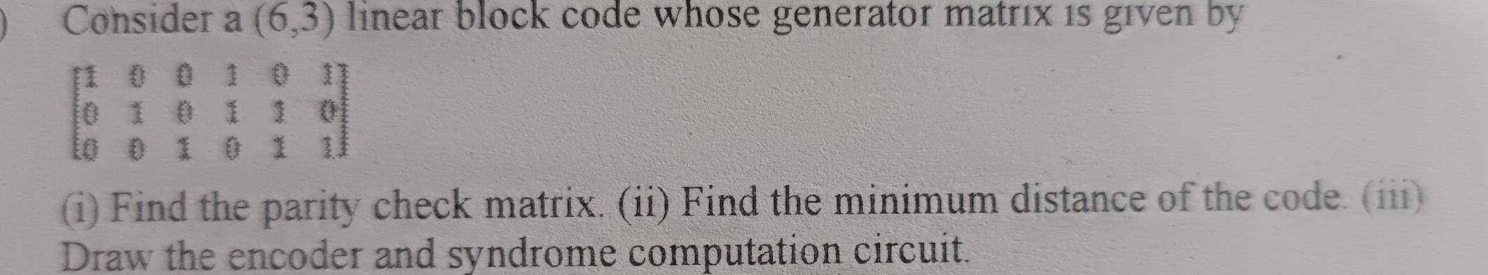 Solved: Consider a (6,3) linear block code whose generator matrix is ...