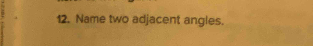 Name two adjacent angles.