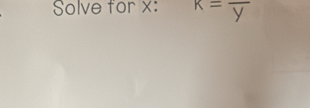 Solve for x :
k=frac y