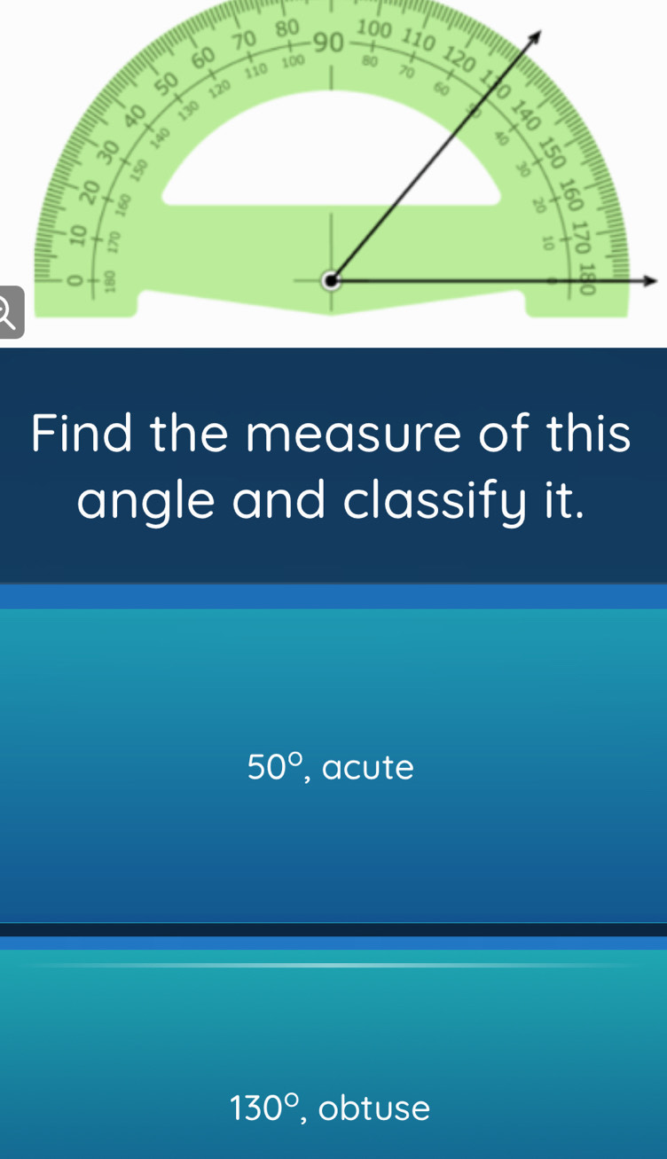 )
Find the measure of this
angle and classify it.
50° , acute
130° ,obtuse