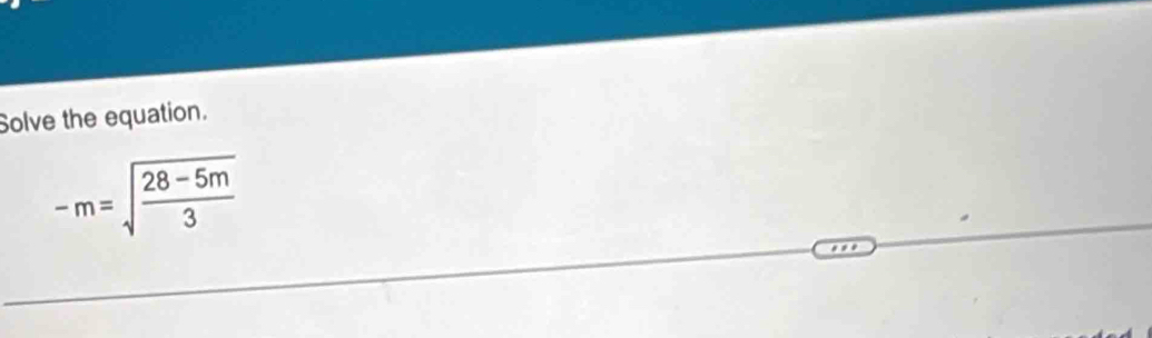Solve the equation.
-m=sqrt(frac 28-5m)3