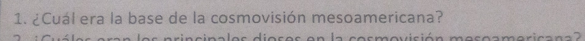 ¿Cuál era la base de la cosmovisión mesoamericana? 
sinalos dioses en la cosmovisión meseamericana a