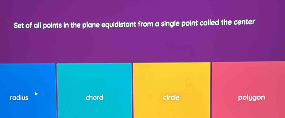 Set of all points in the plane equidistant from a single point called the center
radius chord circle polygon