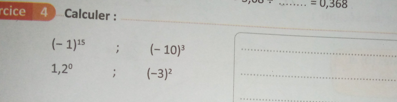 =0,368
rcice 4 Calculer :
(-1)^15; (-10)^3
1,2^0; (-3)^2