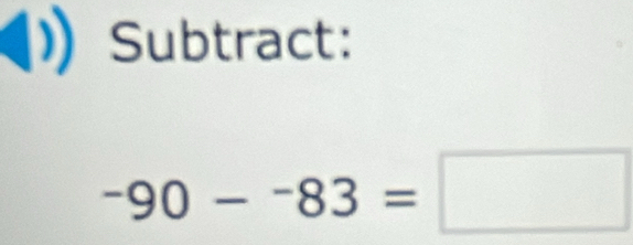 Subtract:
-90--83=□