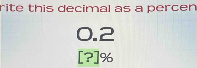 rite this decimal as a percen
0.2
: - %