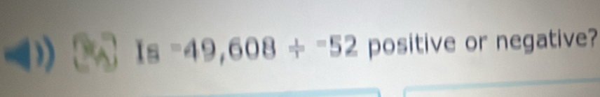 Is=49,608/ -52 positive or negative?