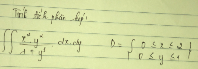 Tine tick phan kep?
∈t ∈t ∈t  x^2· y^2/1+y^(3y)  D= 0≤ x≤ 2 0≤ y≤ 1