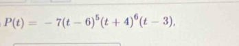 P(t)=-7(t-6)^5(t+4)^6(t-3),