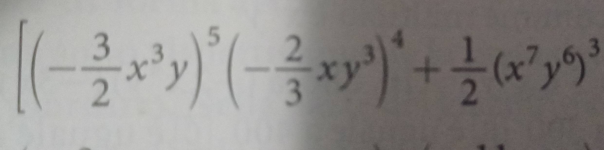 [(- 3/2 x^3y)^5(- 2/3 xy^3)^4+ 1/2 (x^7y^6)^3