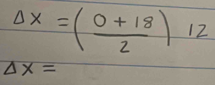 Delta x=( (0+18)/2 )12
Delta x=