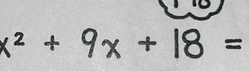 x² + 9x + 18 =