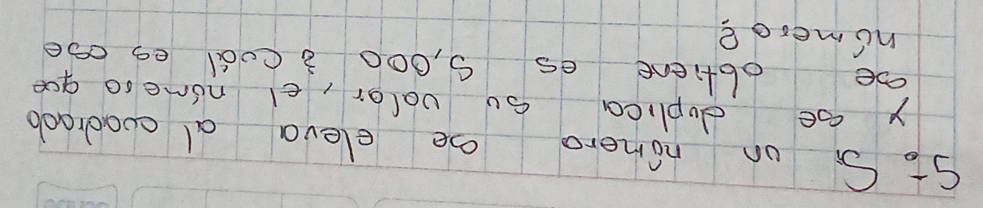 St Gi on nonero be eleva al cuadraob 
y oe doplica ou valor, e nóne so goe 
be obtiene es S, 0O0 3 coal es ae 
ncmerde