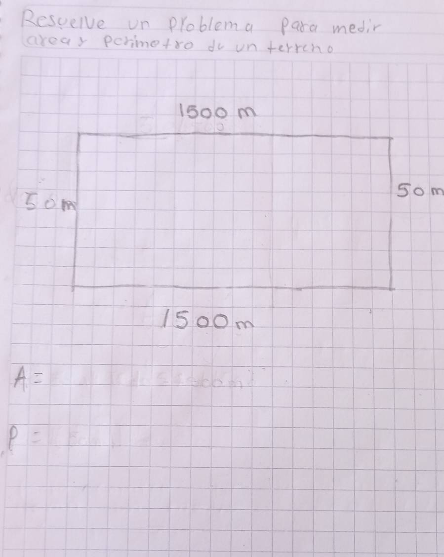 Resvelve un problema para medir 
areay perimetro do un terrcno
A=
P=