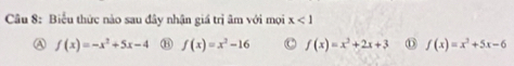 Biểu thức nào sau đây nhận giá trị âm với mọi x<1</tex>
f(x)=-x^2+5x-4 ⑪ f(x)=x^2-16 C f(x)=x^2+2x+3 ⑥ f(x)=x^2+5x-6