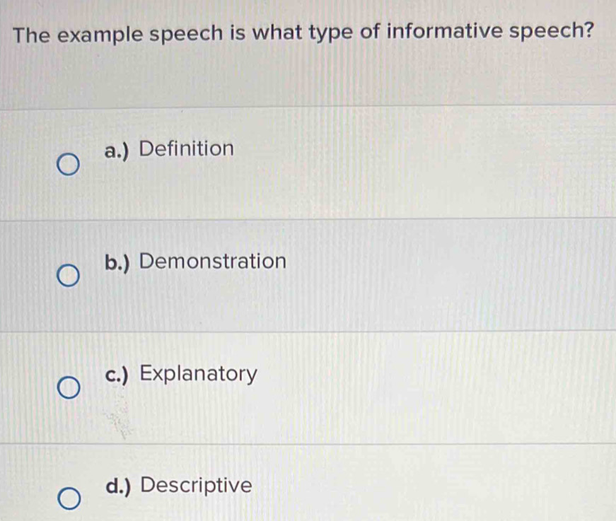 The example speech is what type of informative speech?
a.) Definition
b.) Demonstration
c.) Explanatory
d.) Descriptive