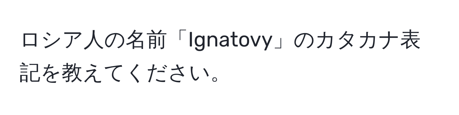 ロシア人の名前「Ignatovy」のカタカナ表記を教えてください。