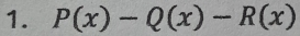 P(x)-Q(x)-R(x)