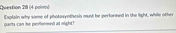 Explain why some of photosynthesis must be performed in the light, while other 
parts can be performed at night?