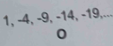 1, -4, -9, -14, -19,... 
0