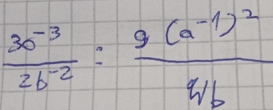  (3a^(-3))/2b^(-2) =frac 9(a^(-1))^24b