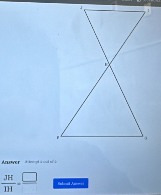 Answer Attempt 2 out of 2
 JH/IH = □ /□   Submit Answer
