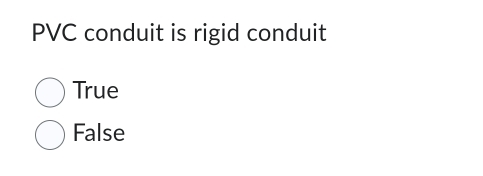 PVC conduit is rigid conduit
True
False