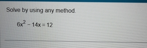 Solve by using any method.
6x^2-14x=12