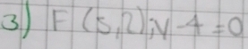 3 F(5,2);y-4=0